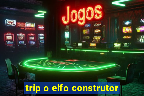 trip o elfo construtor